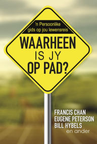 Title: Waarheen is jy op pad? (eBoek): n Persoonlike gids op jou lewensreis, Author: Francis Chan