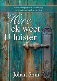 Title: Here, ek weet U luister (eBoek): Binnekamer gebede en oordenkings vir 'n innige verhouding met God, Author: Johan Smit