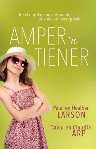 Title: Amper 'n tiener (eBoek): 8 belangrike dinge waaroor julle nou al moet praat, Author: Peter Larson