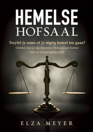 Title: Hemelse Hofsaal (eBoek): Twyfel jy soms of jy regtig hemel toe gaan? Ontdek hoe jy die Hemelse Hofsaal kan betree om vir vryspraak te pleit, Author: Elza Meyer