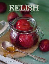 Title: Relish: Easy Sauces, seasonings and condiments to make at home, Author: Sonia Cabano