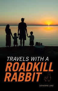 Title: Travels with a Roadkill Rabbit, Author: Catherine Lanz