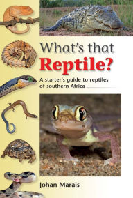 Title: What's that Reptile?: A starter's guide to reptiles of southern Africa, Author: Johan Marais
