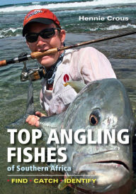 Title: Top Angling Fishes of SA: Find, catch, identify, Author: Hennie Crous