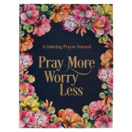 Title: Pray More Worry Less A Coloring Prayer Journal with Guided Prayer Pages of Scripture and Inspirational Quotes to Color