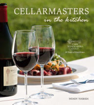Title: Cellarmasters in the Kitchen: Cape Winemakers Guild 30 Years of Excellence, Author: Wendy Toerien