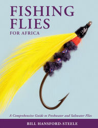 Title: Fishing Flies for Africa - A Comprehensive Guide to Freshwater and Saltwater Flies, Author: Bill Hansford-Steele