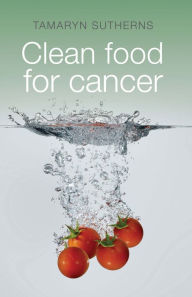 Title: Clean Food for Cancer, Author: Tamaryn Sutherns
