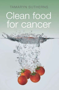 Title: Clean Food for Cancer, Author: Tamaryn Sutherns