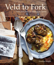 Title: From Veld to Fork: Slow food from the heart of the Karoo, Author: Gordon Wright