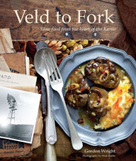 Title: From Veld to Fork: Slow food from the heart of the Karoo, Author: Gordon Wright