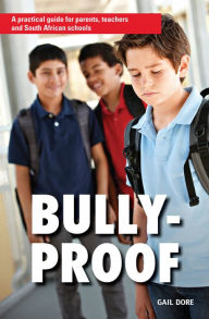 Title: Bully-proof: A practical guide for parents, teachers and South African schools, Author: Gail Dore