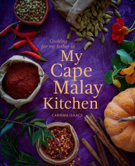 Title: My Cape Malay Kitchen: Cooking for my father in My Cape Malay Kitchen, Author: Cariema Isaacs