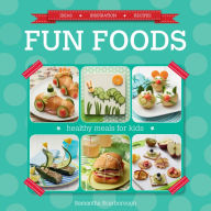 Title: Fun Foods: Healthy Meals for Kids, Author: Samantha Scarborough