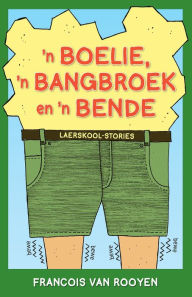 Title: 'n Boelie, 'n Bangbroek en 'n Bende Laerskool-stories, Author: Francois van Rooyen