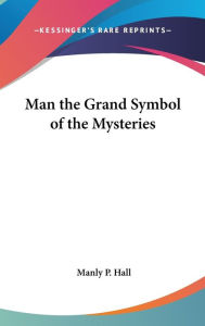 Title: Man the Grand Symbol of the Mysteries, Author: Manly P Hall