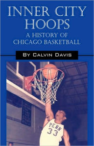 Title: Inner City Hoops: A History of Chicago Basketball, Author: Calvin Davis