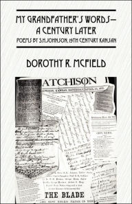 Title: My Grandfather's Words-A Century Later: Poems by S.H.Johnson, 19th Century Kansan, Author: Dorothy R McField