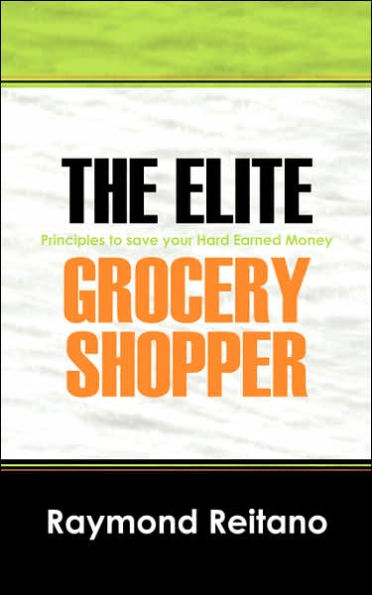 The Elite Grocery Shopper: Principles to save your Hard Earned Money