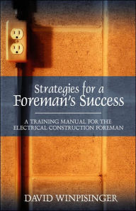 Title: Strategies for a Foreman's Success: A Training Manual for the Electrical Construction Foreman, Author: David E Winpisinger
