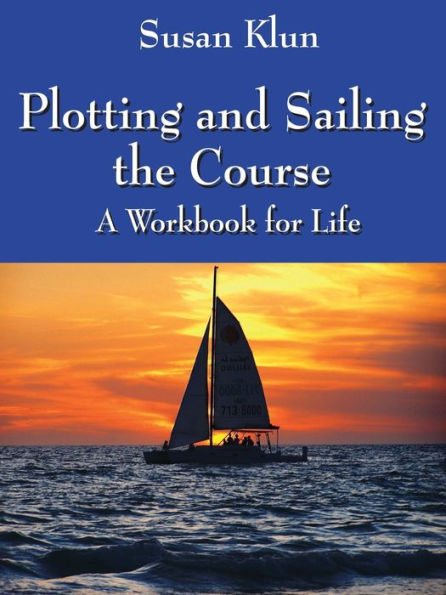 Plotting and Sailing the Course: A Workbook for Life