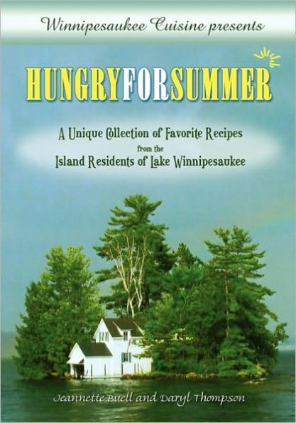 Winnipesaukee Cuisine presents: Hungry for Summer - A Unique Collection of Favorite Recipes from the Island Residents of Lake Winnipesaukee
