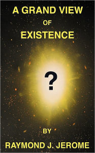 Title: A Grand View of Existence, Author: Raymond J Jerome