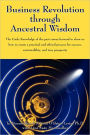 Business Revolution through Ancestral Wisdom: The Circle Knowledge of the past comes forward to show us how to create a practical and ethical process for success, sustainability, and true prosperity