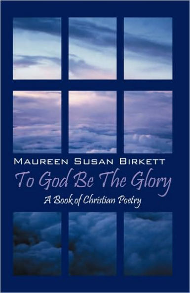 To God Be The Glory: A Book of Christian Poetry