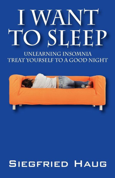 I Want to Sleep: Unlearning Insomnia - Treat Yourself to a Good Night