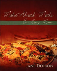 Title: Make Ahead Meals for Busy Moms, Author: Jane Doiron