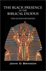 Title: The Black Presence in the Biblical Exodus: The Exodus Revisited, Author: John D Brinson MDIV