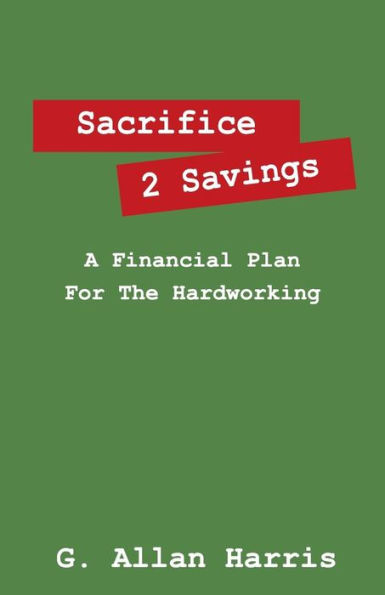 Sacrifice 2 Savings: A Financial Plan For The Hardworking