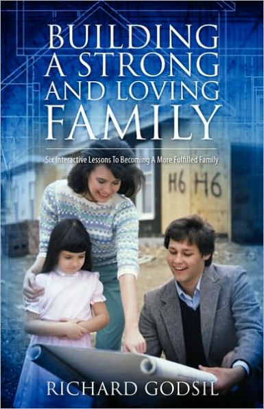 Building a Strong and Loving Family: Six Interactive Lessons To Becoming A More Fulfilled Family