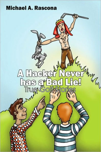 A Hacker Never has a Bad Lie!: True Golf Stories