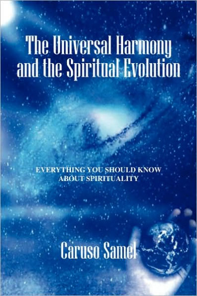 The Universal Harmony and the Spiritual Evolution: Every Thing You Should Know about Spirituality