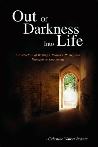 Out of Darkness Into Life: A Collection of Writings, Prayers, Poetry and Thoughts to Encourage