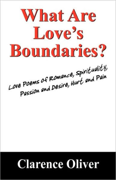 What Are Love's Boundaries?: Love Poems of Romance, Spirituality, Passion and Desire, Hurt and Pain
