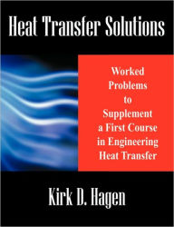 Title: Heat Transfer Solutions: Worked Problems to Supplement a First Course in Engineering Heat Transfer, Author: Kirk D Hagen