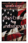 Alternative view 1 of Jesus Christ for President: The True American Patriot - A Strong Leader of a Conservative Republic