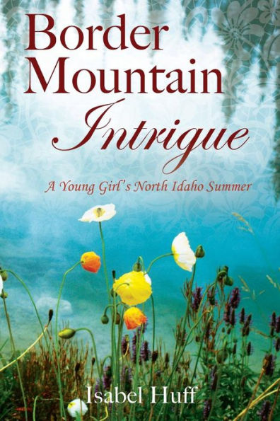 Border Mountain Intrigue: A Young Girl's North Idaho Summer