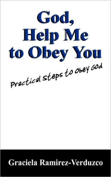 God, Help Me to Obey You: Practical Steps to Obey God