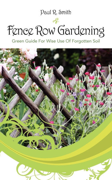 Fence Row Gardening: Green Guide For Wise Use Of Forgotten Soil