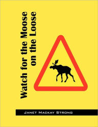 Title: Watch for the Moose on the Loose, Author: Janet MacKay Strong