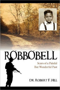 Title: Robbobell: Scars of a Painful But Wonderful Past, Author: Robert F. Hill