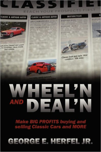 Wheel'in and Deal'in: Make BIG PROFITS buying and selling Classic Cars and MORE