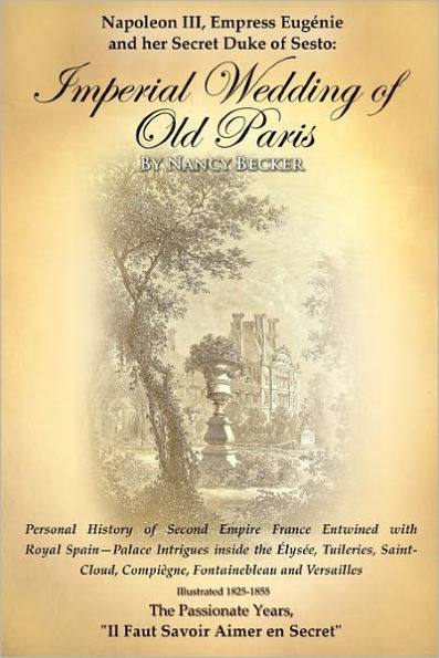 Napoleon III, Empress Eugenie and Her Secret Duke of Sesto: Imperial Wedding of Old Paris: Personal History of Second Empire France Entwined with Roya