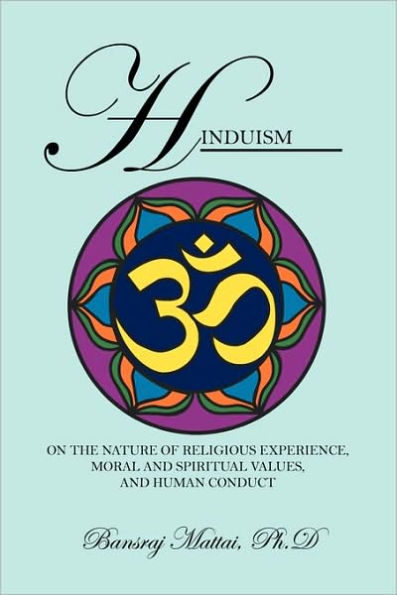 Hinduism: On the Nature of Religious Experience, Moral and Spiritual Values, and Human Conduct