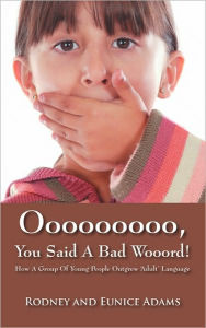 Title: Ooooooooo, You Said a Bad Wooord!: How a Group of Young People Outgrew 'Adult' Language, Author: Rodney Adams