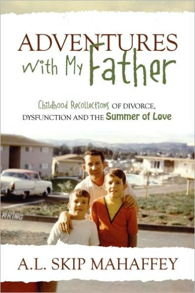 Adventures with My Father: Childhood Recollections of Divorce, Dysfunction and the Summer of Love